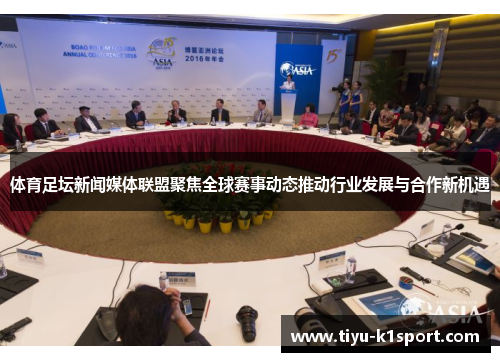 体育足坛新闻媒体联盟聚焦全球赛事动态推动行业发展与合作新机遇
