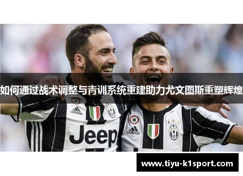 如何通过战术调整与青训系统重建助力尤文图斯重塑辉煌