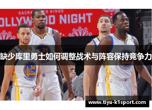 缺少库里勇士如何调整战术与阵容保持竞争力