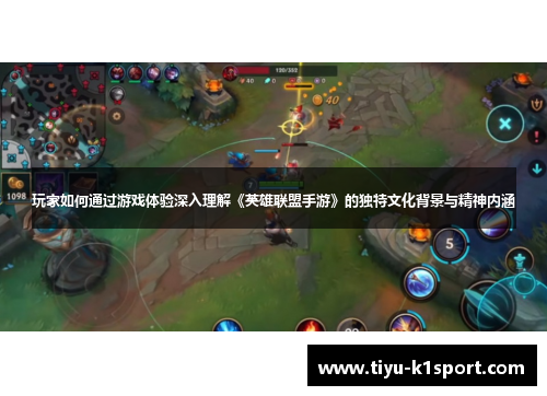玩家如何通过游戏体验深入理解《英雄联盟手游》的独特文化背景与精神内涵