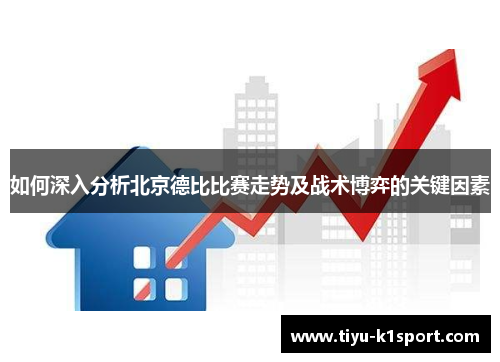 如何深入分析北京德比比赛走势及战术博弈的关键因素