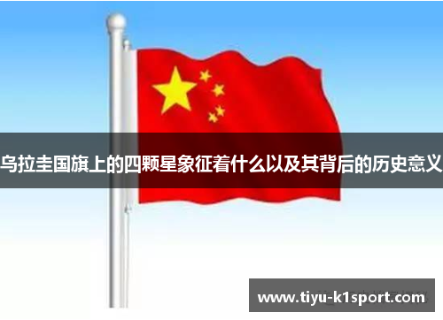 乌拉圭国旗上的四颗星象征着什么以及其背后的历史意义