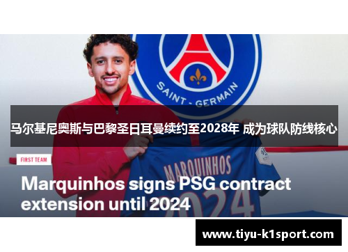 马尔基尼奥斯与巴黎圣日耳曼续约至2028年 成为球队防线核心 马尔基尼奥斯与巴黎圣日耳曼续约至2028年 成为球队防线核心