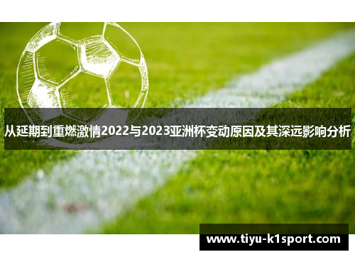从延期到重燃激情2022与2023亚洲杯变动原因及其深远影响分析 从延期到重燃激情2022与2023亚洲杯变动原因及其深远影响分析