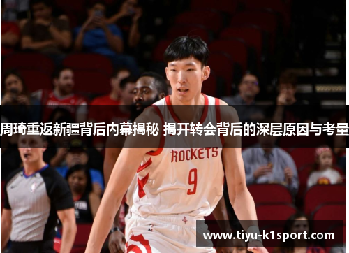 周琦重返新疆背后内幕揭秘 揭开转会背后的深层原因与考量