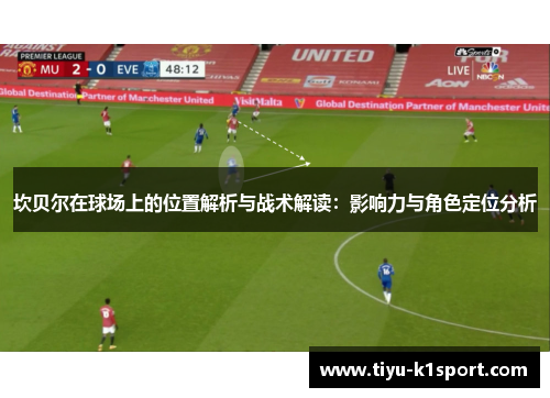 坎贝尔在球场上的位置解析与战术解读：影响力与角色定位分析