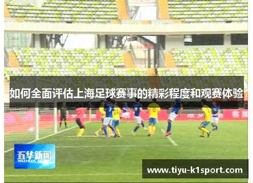 如何全面评估上海足球赛事的精彩程度和观赛体验