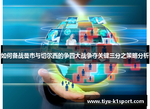如何备战曼市与切尔西的争四大战争夺关键三分之策略分析
