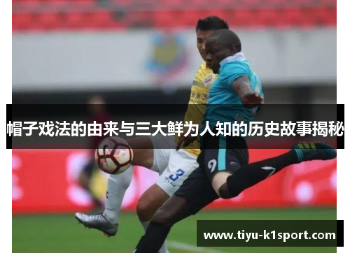 帽子戏法的由来与三大鲜为人知的历史故事揭秘