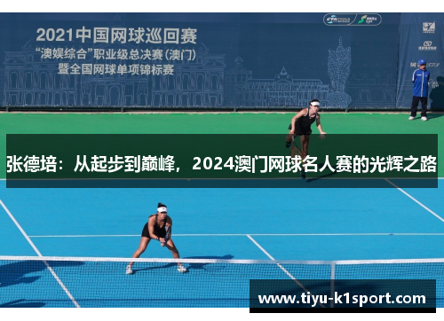 张德培:从起步到巅峰,2024澳门网球名人赛的光辉之路 张德培:从起步到巅峰,2024澳门网球名人赛的光辉之路