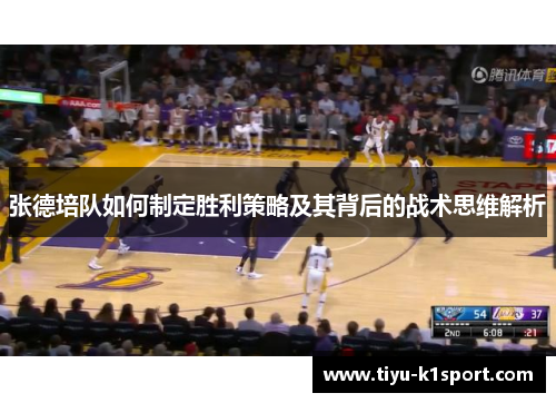张德培队如何制定胜利策略及其背后的战术思维解析
