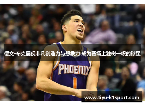 德文·布克展现非凡创造力与想象力 成为赛场上独树一帜的球星