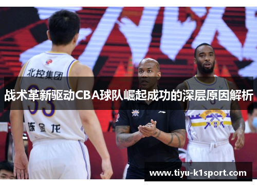 战术革新驱动CBA球队崛起成功的深层原因解析