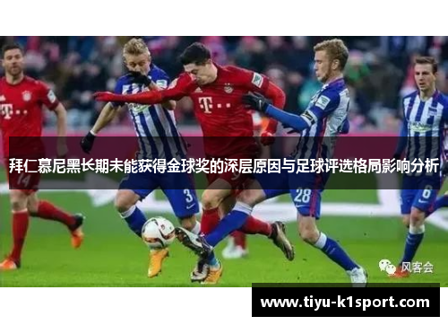 拜仁慕尼黑长期未能获得金球奖的深层原因与足球评选格局影响分析 拜仁慕尼黑长期未能获得金球奖的深层原因与足球评选格局影响分析